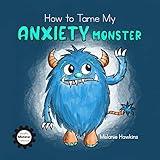 How To Tame My Anxiety Monster: A parent resource story book for children that have trouble dealing with stress & anxiety. A therapist/school counselor ... 6th grade. (Mindful Monster Collection)