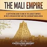 The Mali Empire: A Captivating Guide to One of the Largest Empires in West African History and the Legendary Mansa Musa (Western Africa)