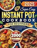 Super Easy Instant Pot Cookbook for Beginners: 2000 Days Delicious & Quick Recipes Book to Enjoy Stress-Free Cooking—From Breakfast to Dinner | A Time-Saving Guide for Every Cook