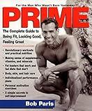 Prime: The Complete Guide to Being Fit, Looking Good, Feeling Great - For the Man Who Wasn't Born Yesterday