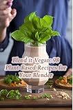 Blend it Vegan: 98 Plant-Based Recipes for Your Blender