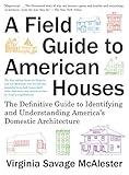 A Field Guide to American Houses: The Definitive Guide to Identifying and Understanding America's Domestic Architecture