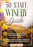 50-State Winery Guide: A Guide to US Wineries, Vineyards, Wine Tasting Rooms & AVAs - Learn Wine Tasting Techniques, Etiquettes, Varieties, Collecting & Serving Ideas