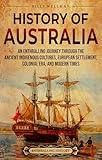 History of Australia: An Enthralling Journey through the Ancient Indigenous Cultures, European Settlement, Colonial Era, and Modern Times (Uncovering the Australian Past)