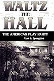 Waltz the Hall: The American Play Party