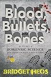 Blood, Bullets, and Bones: The Story of Forensic Science from Sherlock Holmes to DNA