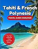 Tahiti & French Polynesia Travel Guide 2025/2026: A Tour Book On Where To Go, What To Do, Culture, Food & How To Experience Paradise In The South ... Maps And Photos (Plan & Go Travel Guidebooks)