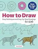 How to Draw: Easy Techniques and Step-by-Step Drawings for Kids (Drawing for Kids Ages 9 to 12 Book 1)