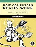 How Computers Really Work: A Hands-On Guide to the Inner Workings of the Machine