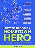 How to Become a Hometown Hero: A Powerful Guide To Home Services Marketing