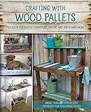 Crafting with Wood Pallets: Projects for Rustic Furniture, Decor, Art, Gifts and More