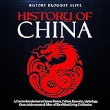 The History of China: A Concise Introduction to Chinese History, Culture, Dynasties, Mythology, Great Achievements & More of the Oldest Living Civilization
