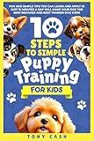 10 Steps to Simple Puppy Training for Kids: Fun and simple tips you can learn and apply in just 15 minutes a day, so you'll have the best behaved and trained dog ever. (The Smart Puppy Series)
