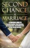 Second Chance at Marriage: A Practical Guide to Blended Families, Step-Parenting, Communication, and Building Trust in Your Second Marriage