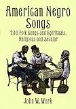American Negro Songs: 230 Folk Songs and Spirituals, Religious and Secular (Dover Books On Music: Folk Songs)