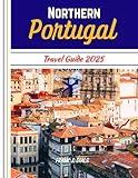 Northern Portugal Travel Guide 2025: Explore the Soul of Portugal, From Porto to the Peaks