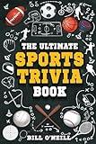 The Ultimate Sports Trivia Book: A Collection of Fascinating Stories, Amazing Trivia Quizzes and Fun Facts for Sports Lovers!