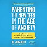 Parenting the New Teen in the Age of Anxiety: Raising Happy, Healthy Humans Ages 8 to 24