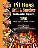 Pit Boss Grill & Smoker Cookbook For Beginners: 150 Standout Recipes for Your Wood Pellet Cooker
