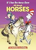 If I Ran the Horse Show: All About Horses (The Cat in the Hat's Learning Library)