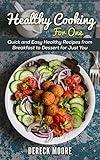 Healthy Cooking For One : Quick and Easy Healthy Recipes from Breakfast to Dessert for Just You