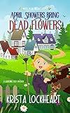 April Showers Bring Dead Flowers : A totally addictive, satisfyingly hearty, really funny cozy mystery (Murder on the Vine Cozy Mysteries Book 1)