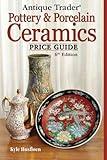 Antique Trader Pottery & Porcelain Ceramics: Price Guide (Antique Trader Pottery and Porcelain Ceramics Price Guide)
