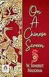On A Chinese Screen by W. Somerset Maugham: Observations and Insights from the East (Bestseller Collection)