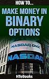 How To Make Money In Binary Options: Quick Start Guide ("How To" Books)