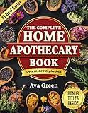 The Complete Home Apothecary Book: 401 Easy, Step-by-Step Herbal Remedies and Powerful Blends to Relieve Pain, Boost Immunity, Improve Sleep, and Restore Balance Naturally