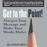 Get to the Point!: Sharpen Your Message and Make Your Words Matter