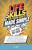 Life Skills For Young Adults Made simple: From Teen To CEO, Proven Strategies To Achieve Career Success, Gain Financial Freedom and Build Lasting Confidence