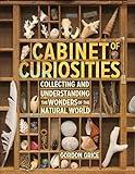 Cabinet of Curiosities: Collecting and Understanding the Wonders of the Natural World