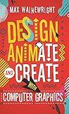 Design, Animate and Create with Computer Graphics