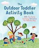 The Outdoor Toddler Activity Book: 100+ Fun Early Learning Activities for Outside Play (Toddler Activity Books)