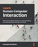 Learn Human-Computer Interaction: Solve human problems and focus on rapid prototyping and validating solutions through user testing