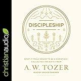 Discipleship: What It Truly Means to Be a Christian - Collected Insights from A. W. Tozer