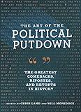 The Art of the Political Putdown: The Greatest Comebacks, Ripostes, and Retorts in History