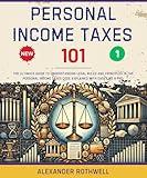 Personal Income Taxes 101: The Ultimate Guide to Understanding Legal Rules and Principles in the Personal Income Taxes Code Explained with Ease Like a ... (Legal Vocabulary And Terminology) Book 33)