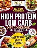 Super Easy High Protein Low Carb Diet Cookbook for Beginners: Healthy, Delicious, Time-Saving Recipes to Build Strength, Burn Fat, Crush Cravings, and Keep your Family Happy!