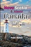 Nova Scotia & Atlantic Canada Travel Guide: With New Brunswick, PEI & Newfoundland with scenic routes, hidden gems, outdoor adventures, and local culture.