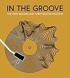 In the Groove: The Vinyl Record and Turntable Revolution
