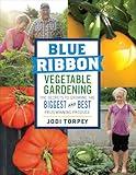 Blue Ribbon Vegetable Gardening: The Secrets to Growing the Biggest and Best Prizewinning Produce