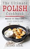 The Ultimate Polish Cookbook: Master 111 Traditional Dishes From Poland (World Cuisines Book 7)