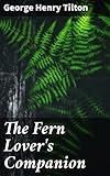 The Fern Lover's Companion: A Guide for the Northeastern States and Canada