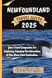 NEWFOUNDLAND TRAVEL GUIDE 2025: Your Travel Companion For Exploring, Enjoying The Attractions of This Must-Visit Destination.