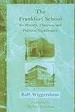 The Frankfurt School: Its History, Theories, and Political Significance (Studies in Contemporary German Social Thought)
