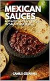 Mexican Sauces: Authentic and Spicy Recipes for Sauces and Moles (Raw and Unfiltered)