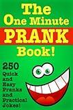 The One Minute Prank Book! 250 Quick and Easy Pranks & Practical Jokes