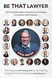 Be That Lawyer: 101 Top Rainmakers’ Secrets to Growing a Successful Law Practice
